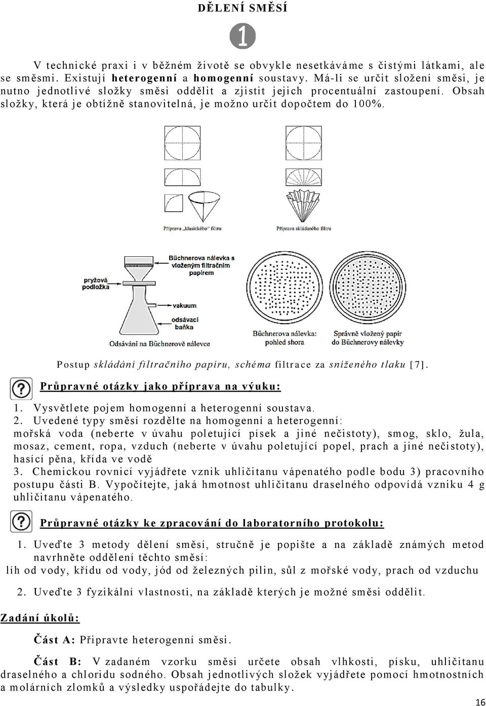 Postup skládání filtračního papíru, schéma filtrace za sníženého tlaku [7]. Průpravné otázky jako příprava na výuku: 1. Vysvětlete pojem homogenní a heterogenní soustava. 2.
