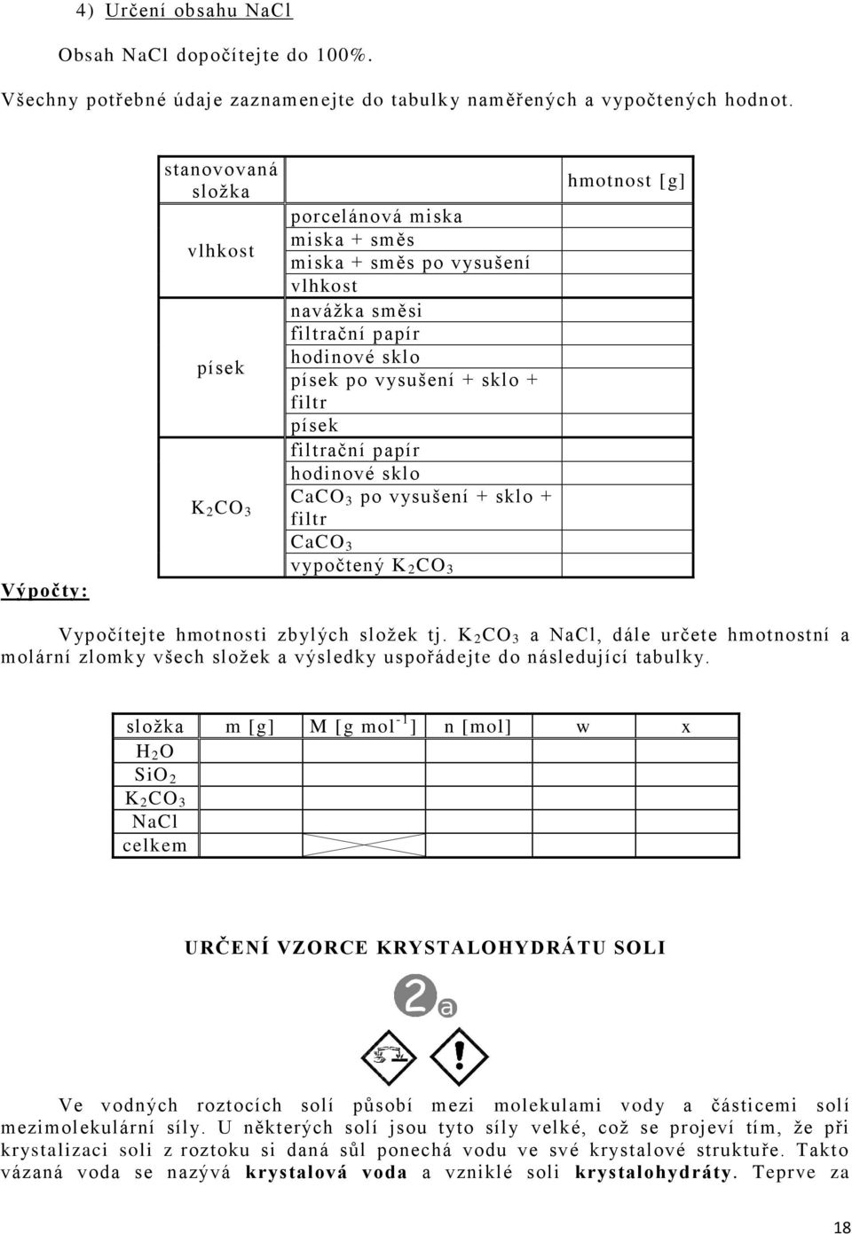 filtrační papír hodinové sklo CaCO 3 po vysušení + sklo + filtr CaCO 3 vypočtený K 2 CO 3 hmotnost [g] Vypočítejte hmotnosti zbylých složek tj.