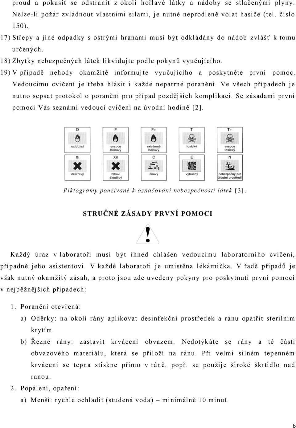 19) V případě nehody okamžitě informuj te vyučujícího a poskytněte první pomoc. Vedoucímu cvičení je třeba hlásit i každé nepatrné poranění.