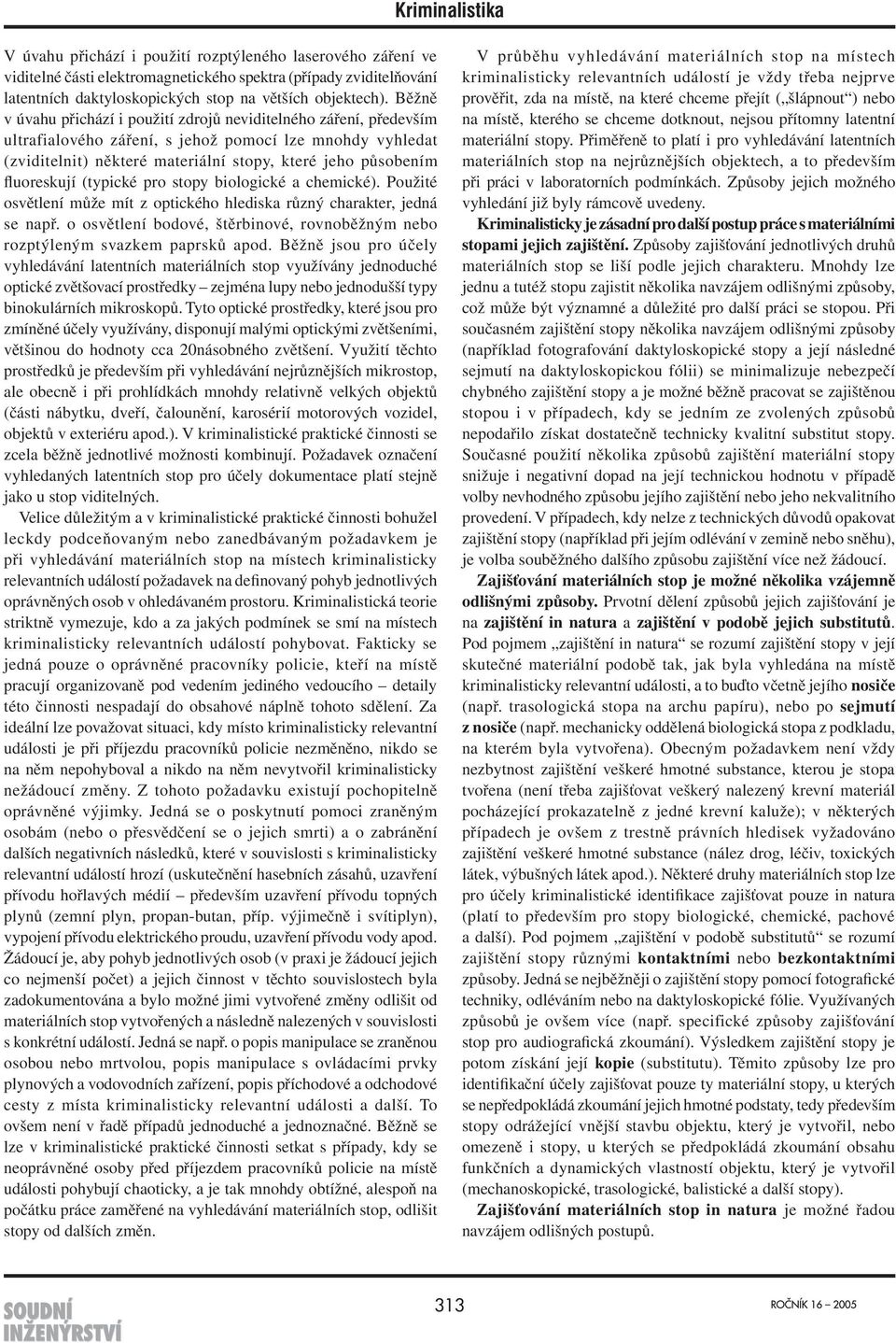 fluoreskují (typické pro stopy biologické a chemické). Použité osvětlení může mít z optického hlediska různý charakter, jedná se např.