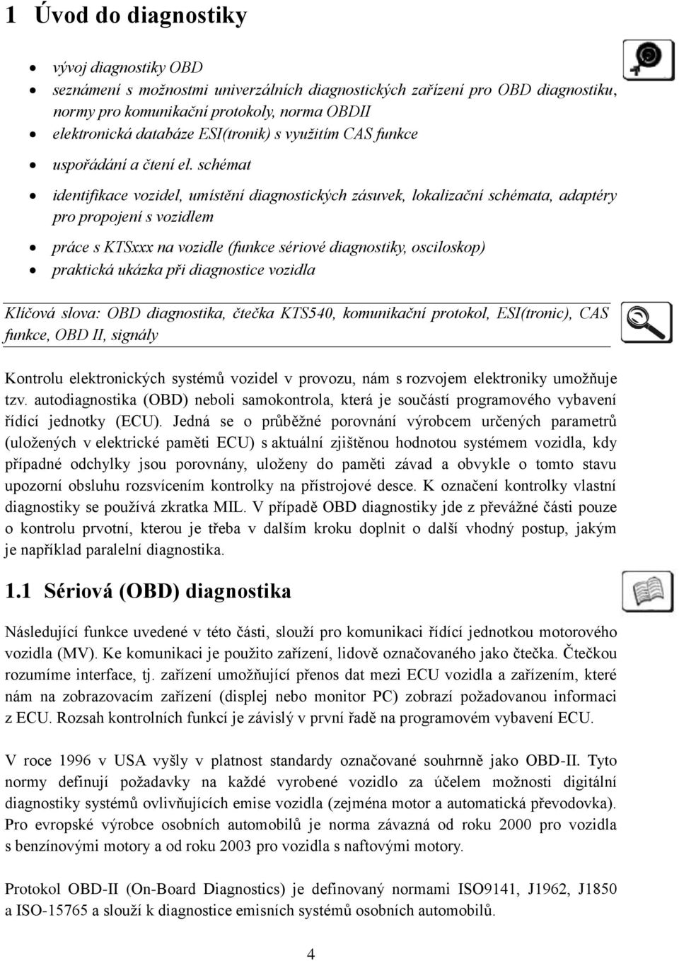 schémat identifikace vozidel, umístění diagnostických zásuvek, lokalizační schémata, adaptéry pro propojení s vozidlem práce s KTSxxx na vozidle (funkce sériové diagnostiky, osciloskop) praktická