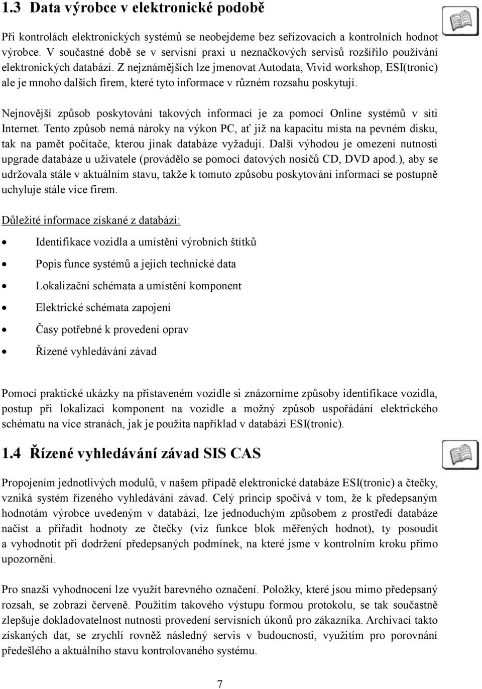 Z nejznámějších lze jmenovat Autodata, Vivid workshop, ESI(tronic) ale je mnoho dalších firem, které tyto informace v různém rozsahu poskytují.