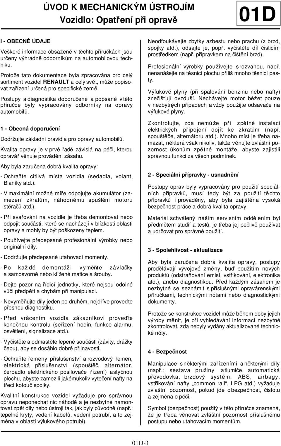 Postupy a diagnostika doporučené a popsané v této příručce byly vypracovány odborníky na opravy automobilů. 1 - Obecná doporučení Dodržujte základní pravidla pro opravy automobilů.