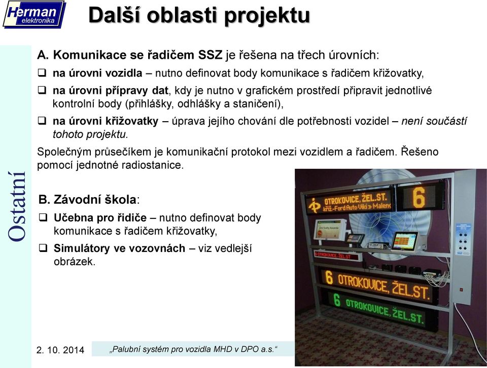 nutno v grafickém prostředí připravit jednotlivé kontrolní body (přihlášky, odhlášky a staničení), na úrovni křižovatky úprava jejího chování dle potřebnosti