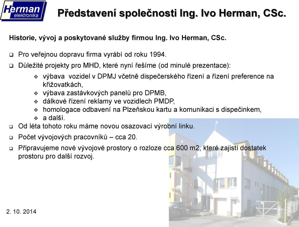 zastávkových panelů pro DPMB, dálkové řízení reklamy ve vozidlech PMDP, homologace odbavení na Plzeňskou kartu a komunikaci s dispečinkem, a další.