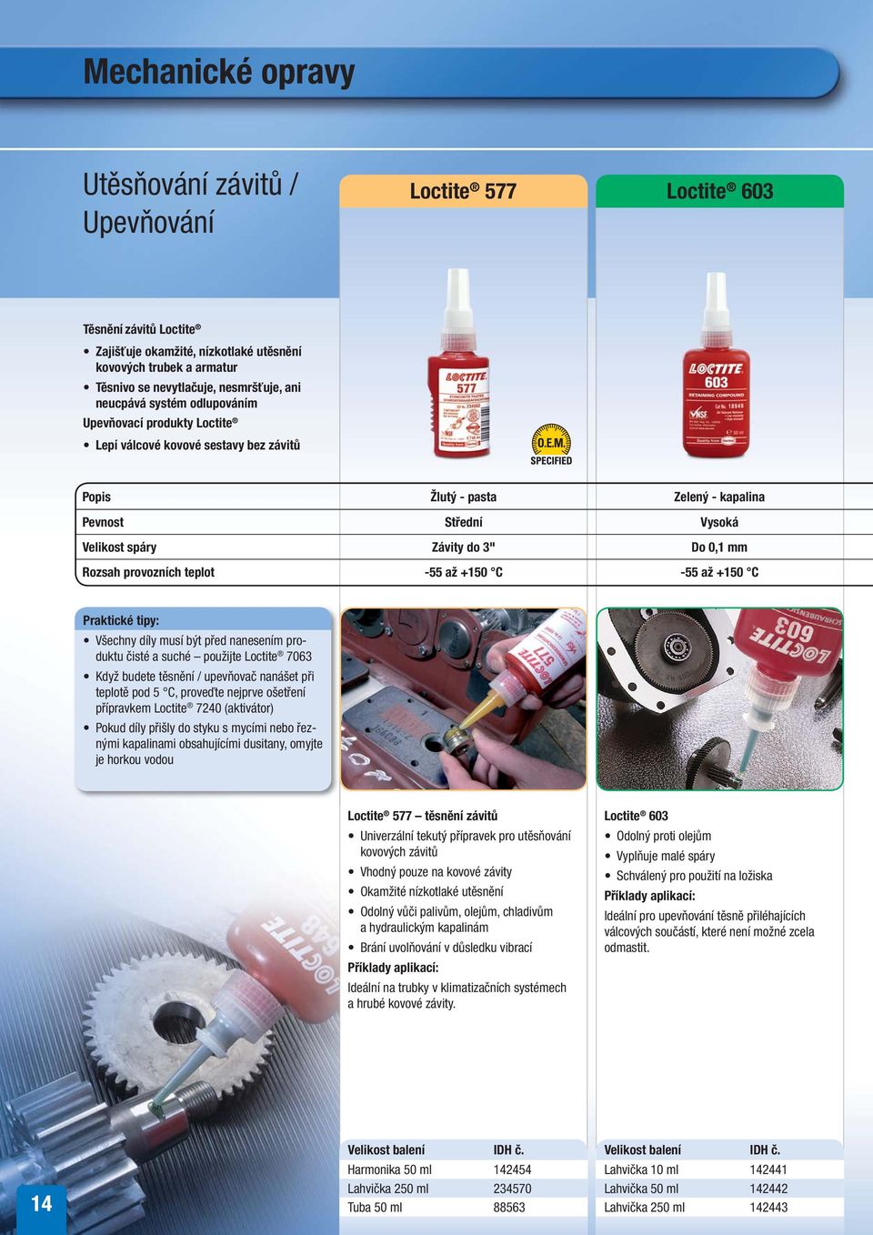 Rozsah provozních teplot -55 až +150 C -55 až +150 C Praktické tipy: Všechny díly musí být před nanesením produktu čisté a suché použijte Loctite 7063 Když budete těsnění / upevňovač nanášet při