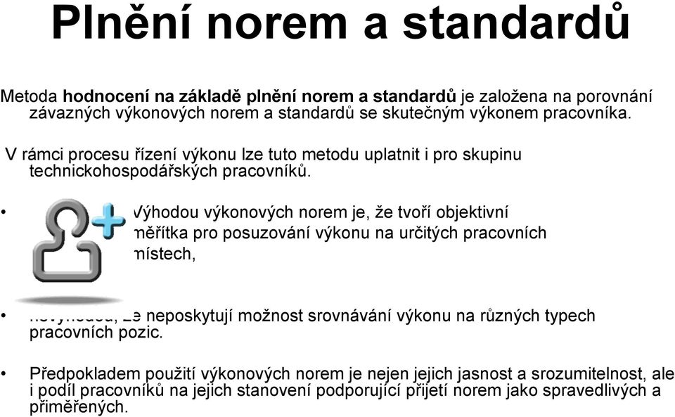 Výhodou výkonových norem je, že tvoří objektivní měřítka pro posuzování výkonu na určitých pracovních místech, nevýhodou, že neposkytují možnost srovnávání výkonu