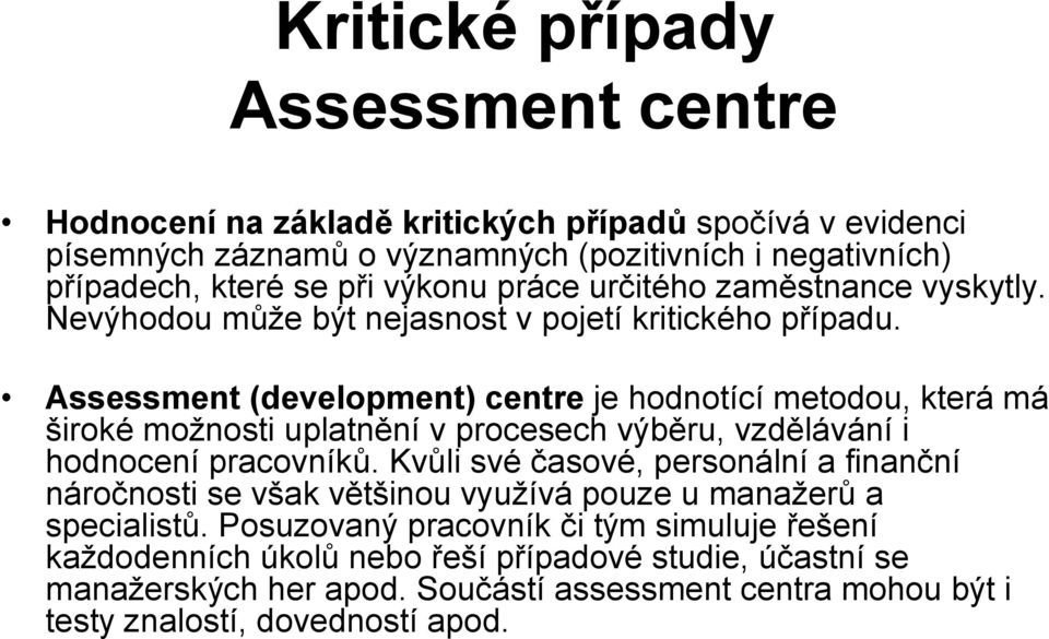 Assessment (development) centre je hodnotící metodou, která má široké možnosti uplatnění v procesech výběru, vzdělávání i hodnocení pracovníků.