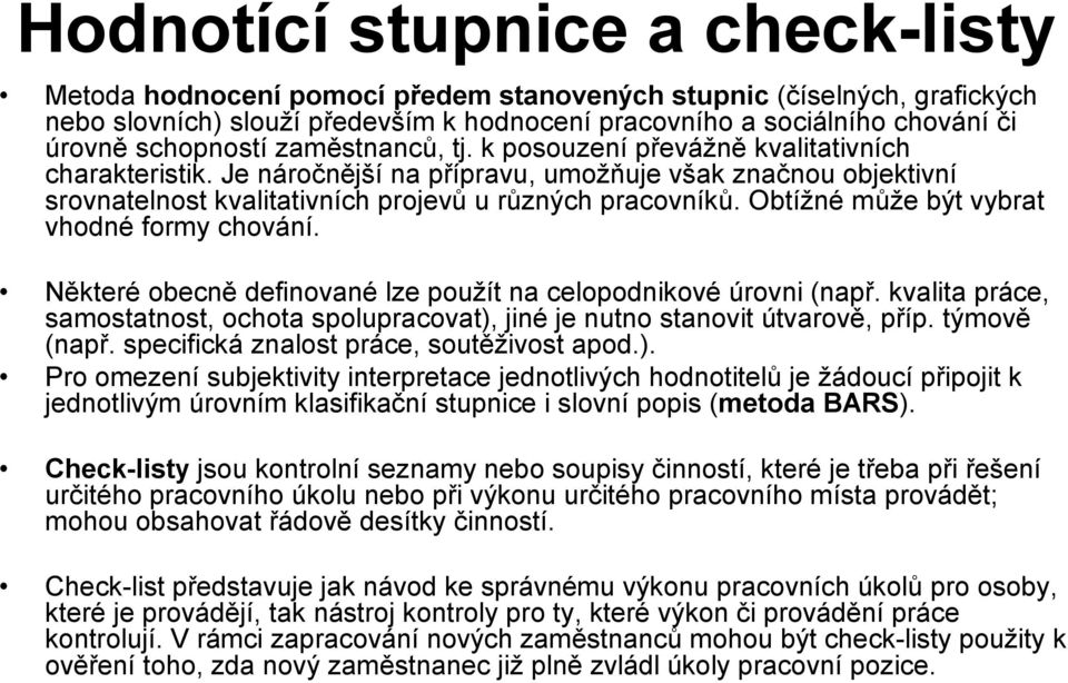 Obtížné může být vybrat vhodné formy chování. Některé obecně definované lze použít na celopodnikové úrovni (např.