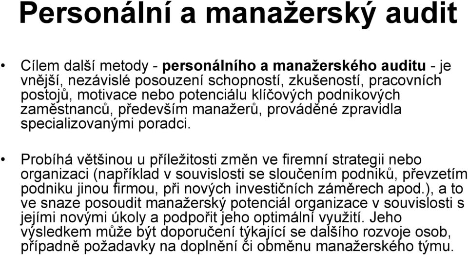 Probíhá většinou u příležitosti změn ve firemní strategii nebo organizaci (například v souvislosti se sloučením podniků, převzetím podniku jinou firmou, při nových investičních