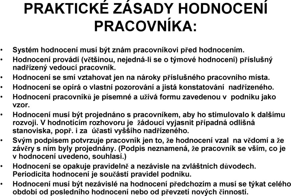 Hodnocení se opírá o vlastní pozorování a jistá konstatování nadřízeného. Hodnocení pracovníků je písemné a užívá formu zavedenou v podniku jako vzor.