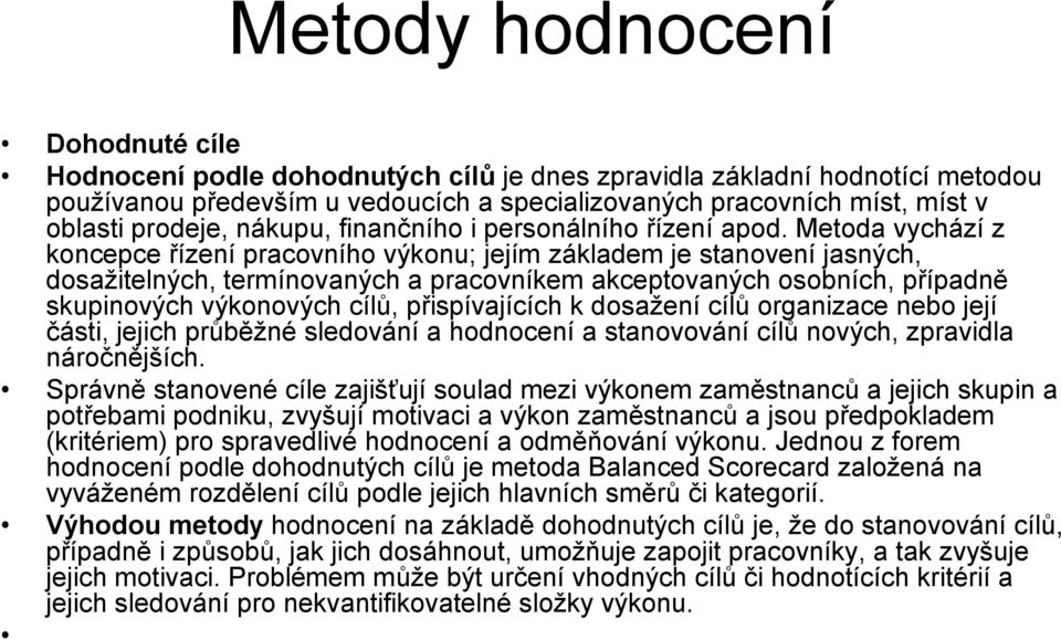 Metoda vychází z koncepce řízení pracovního výkonu; jejím základem je stanovení jasných, dosažitelných, termínovaných a pracovníkem akceptovaných osobních, případně skupinových výkonových cílů,