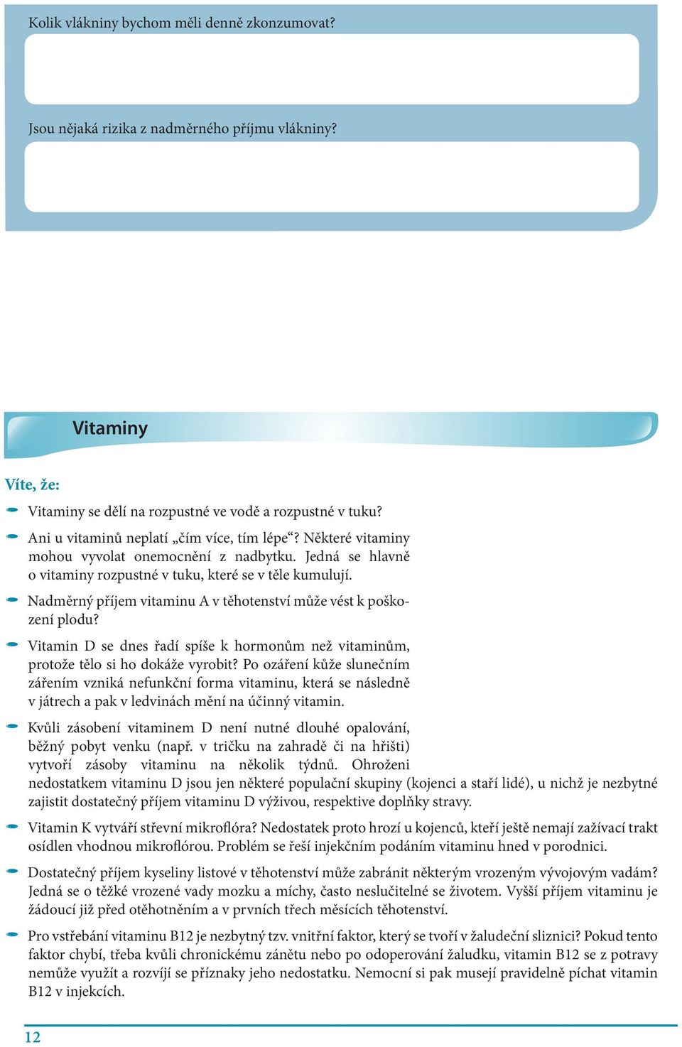 µ µ Nadměrný příjem vitaminu A v těhotenství může vést k poškození plodu? µ µ Vitamin D se dnes řadí spíše k hormonům než vitaminům, protože tělo si ho dokáže vyrobit?