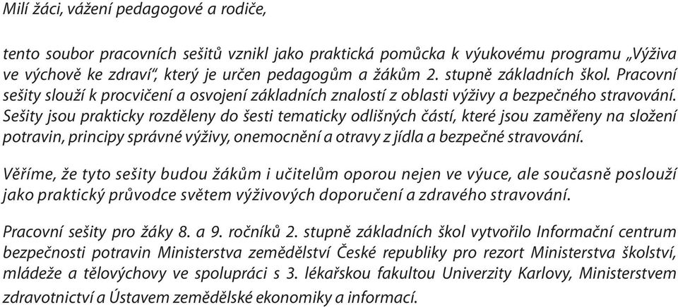 Sešity jsou prakticky rozděleny do šesti tematicky odlišných částí, které jsou zaměřeny na složení potravin, principy správné výživy, onemocnění a otravy z jídla a bezpečné stravování.