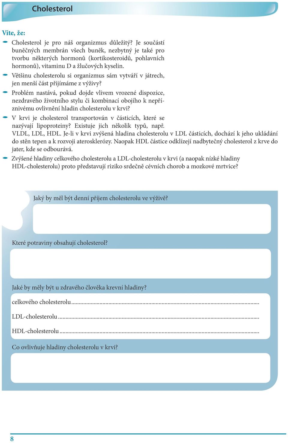 µ µ Většinu cholesterolu si organizmus sám vytváří v játrech, jen menší část přijímáme z výživy?