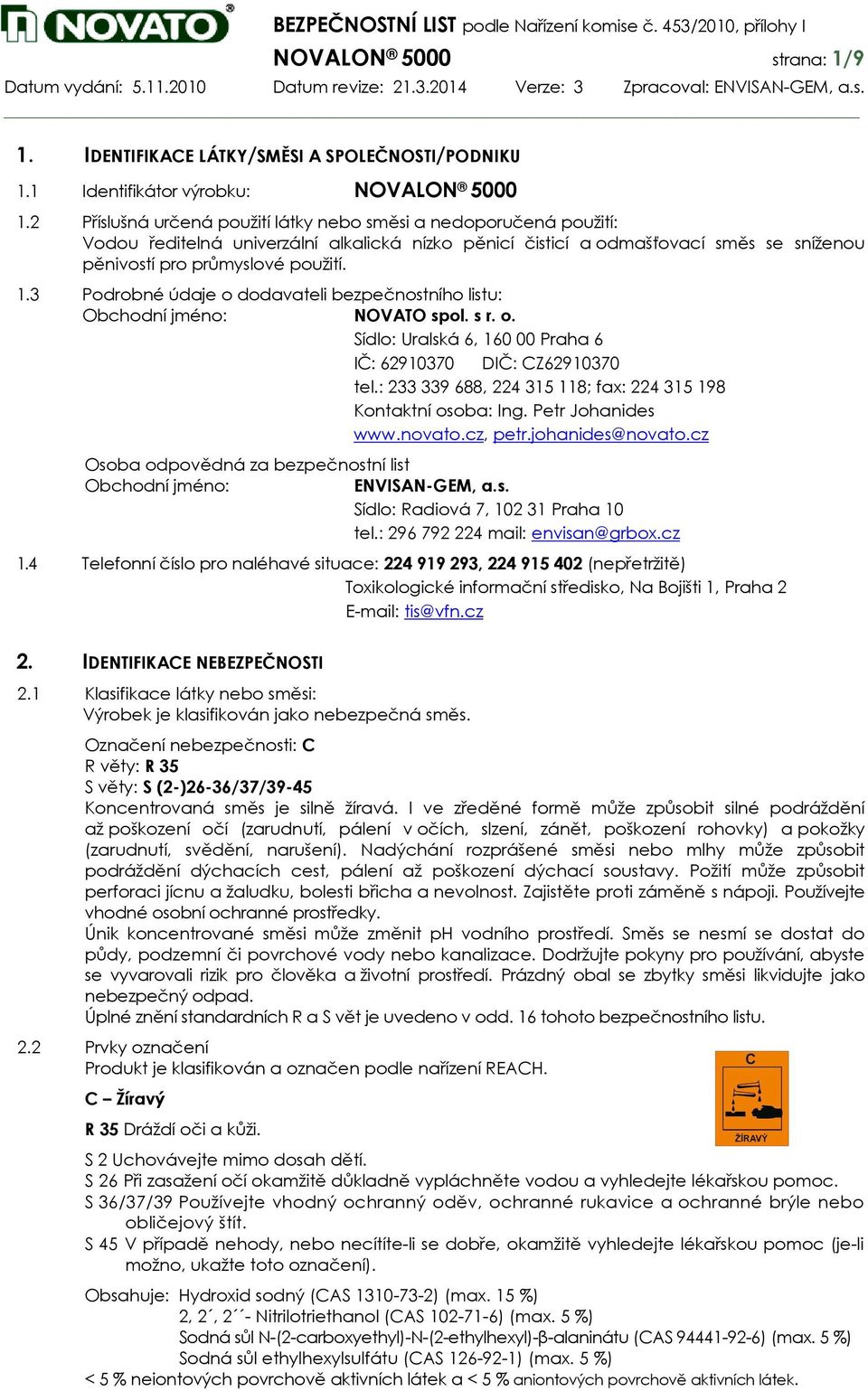 3 Podrobné údaje o dodavateli bezpečnostního listu: Obchodní jméno: NOVATO spol. s r. o. Sídlo: Uralská 6, 160 00 Praha 6 IČ: 62910370 DIČ: CZ62910370 tel.