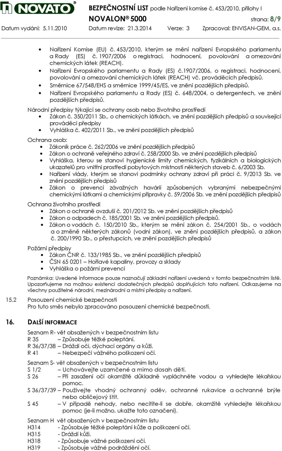 1907/2006, o registraci, hodnocení, povolování a omezování chemických látek (REACH) vč. prováděcích předpisů. Směrnice 67/548/EHS a směrnice 1999/45/ES, ve znění pozdějších předpisů.