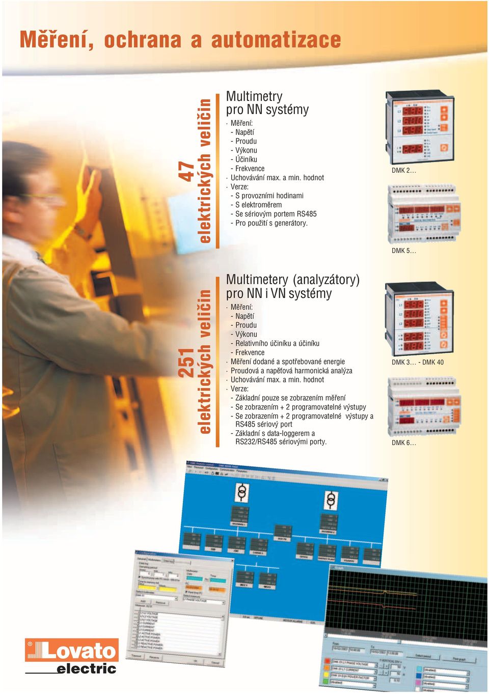 DMK 2 DMK 5 251 elektrických veličin Multimetery (analyzátory) pro NN i VN systémy Měření: Napětí Proudu Výkonu Relativního účiníku a účiníku Frekvence Měření dodané a spotřebované