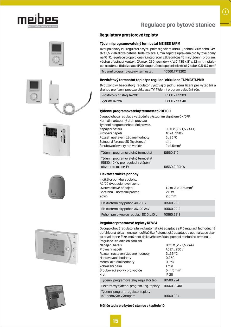 baterie, třída izolace II, min. teplota upravená pro bytové domy na 16 C, regulace proporcionální, integrační, základní čas 15 min, týdenní program, výstup přepínací kontakt: 2A max.