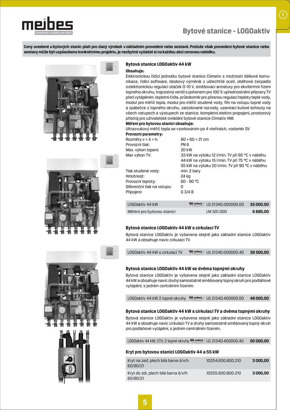 Bytová stanice LOGOaktiv 44 kw Obsahuje: Elektronickou řídící jednotku bytové stanice Climatix s možností dálkové komunikace, řídící software, deskový výměník z ušlechtilé oceli, oběhové čerpadlo s