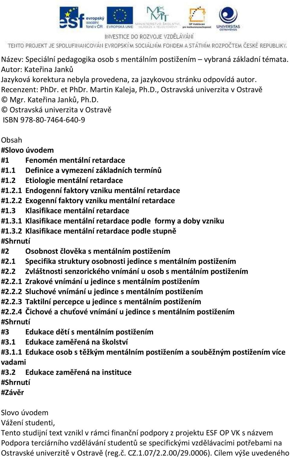 1 Definice a vymezení základních termínů #1.2 Etiologie mentální retardace #1.2.1 Endogenní faktory vzniku mentální retardace #1.2.2 Exogenní faktory vzniku mentální retardace #1.