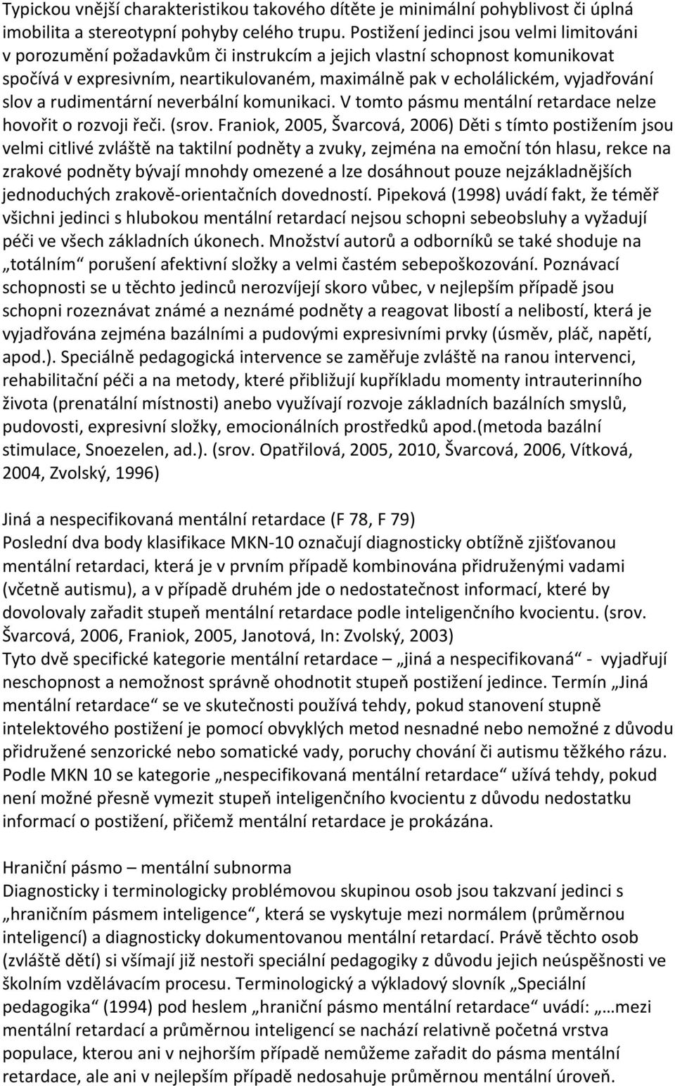 slov a rudimentární neverbální komunikaci. V tomto pásmu mentální retardace nelze hovořit o rozvoji řeči. (srov.