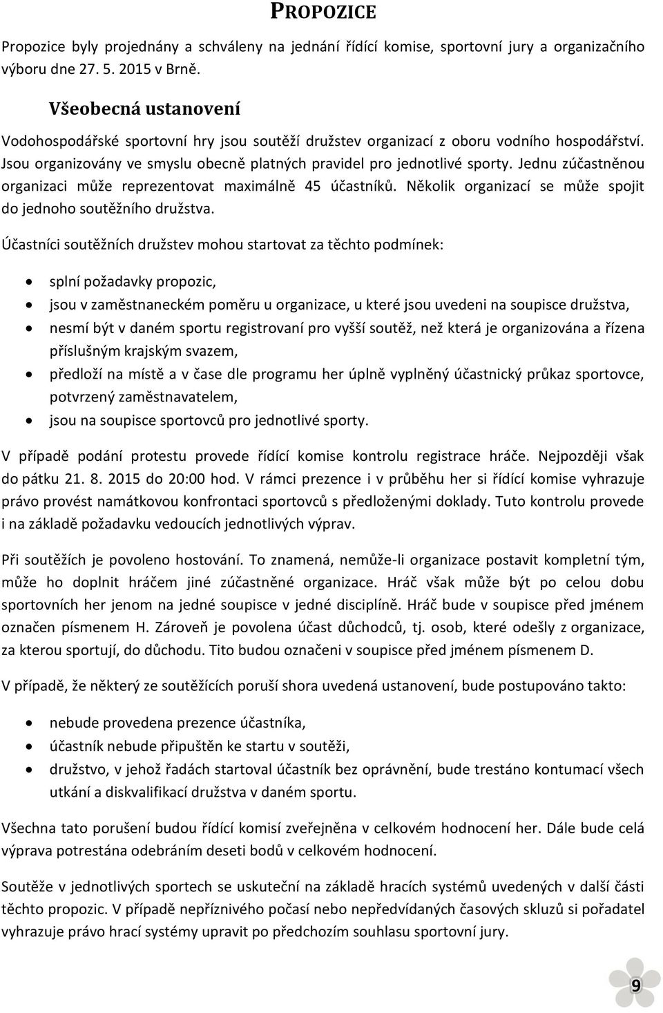 Jednu zúčastněnou organizaci může reprezentovat maximálně 45 účastníků. Několik organizací se může spojit do jednoho soutěžního družstva.