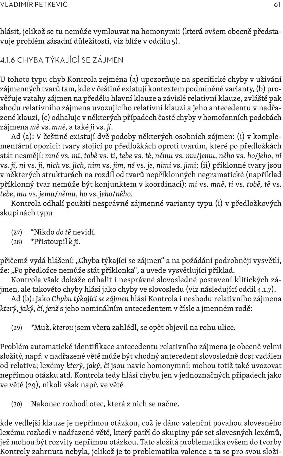 6 CHYBA TÝKAJÍCÍ SE ZÁJMEN U tohoto typu chyb Kontrola zejména (a) upozorňuje na specifické chyby v užívání zájmenných tvarů tam, kde v češtině existují kontextem podmíněné varianty, (b) prověřuje