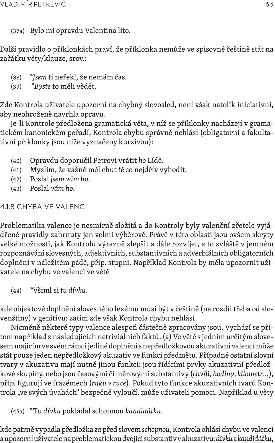 Je-li Kontrole předložena gramatická věta, v níž se příklonky nacházejí v gramatickém kanonickém pořadí, Kontrola chybu správně nehlásí (obligatorní a fakultativní příklonky jsou níže vyznačeny