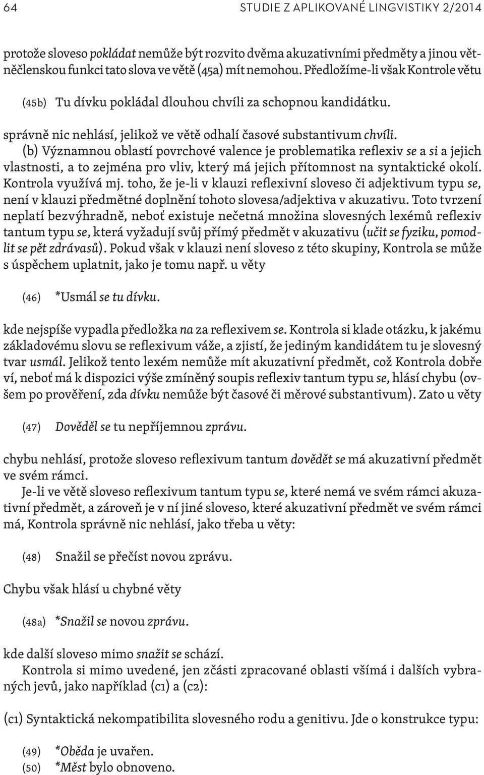 (b) Významnou oblastí povrchové valence je problematika reflexiv se a si a jejich vlastnosti, a to zejména pro vliv, který má jejich přítomnost na syntaktické okolí. Kontrola využívá mj.