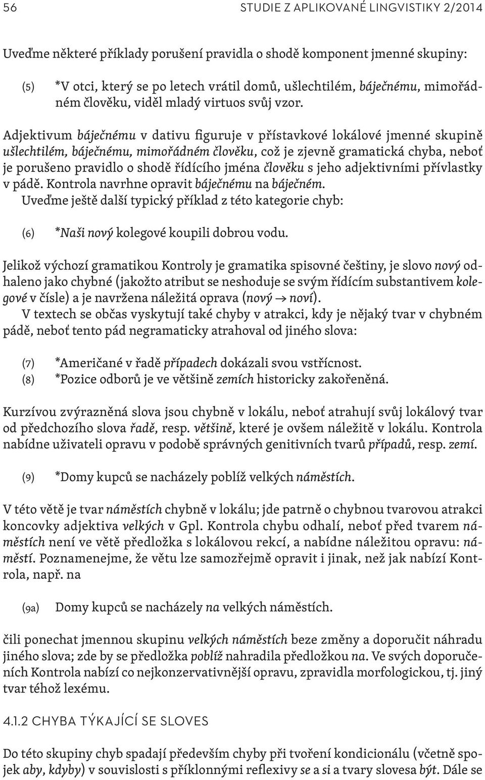 Adjektivum báječnému v dativu figuruje v přístavkové lokálové jmenné skupině ušlechtilém, báječnému, mimořádném člověku, což je zjevně gramatická chyba, neboť je porušeno pravidlo o shodě řídícího