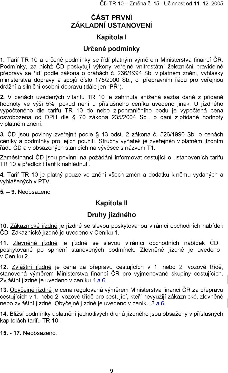 v platném znění, vyhlášky ministerstva dopravy a spojů číslo 175/2000 Sb., o přepravním řádu pro veřejnou drážní a silniční osobní dopravu (dále jen PŘ ). 2.