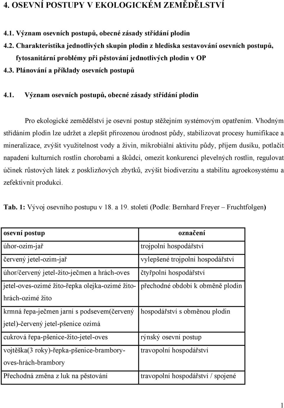 Význam osevních postupů, obecné zásady střídání plodin Pro ekologické zemědělství je osevní postup stěžejním systémovým opatřením.