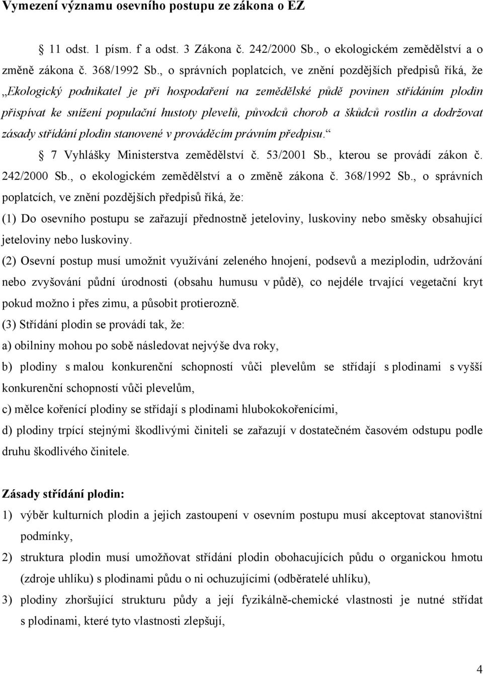 původců chorob a škůdců rostlin a dodržovat zásady střídání plodin stanovené v prováděcím právním předpisu. 7 Vyhlášky Ministerstva zemědělství č. 53/2001 Sb., kterou se provádí zákon č. 242/2000 Sb.