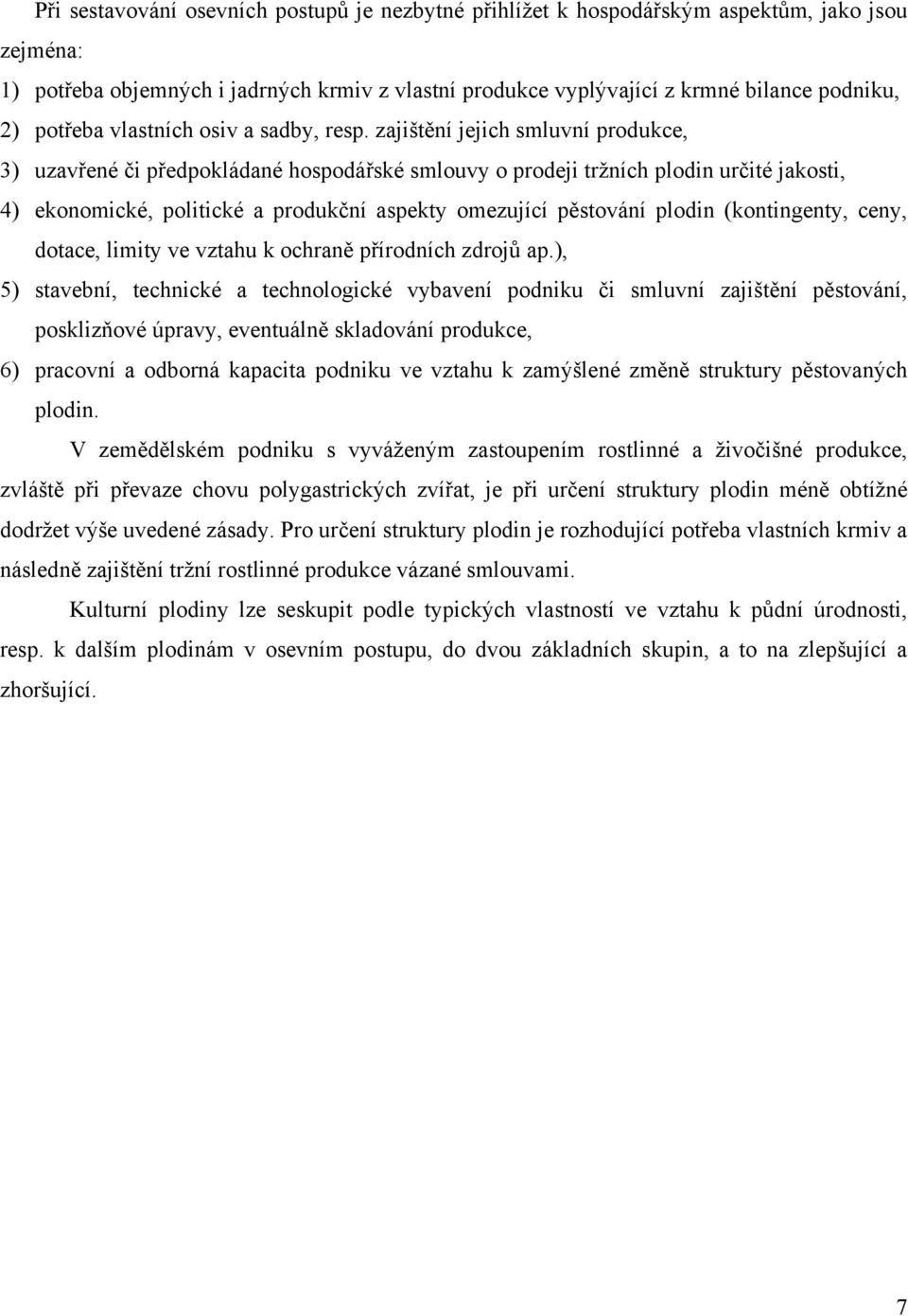 zajištění jejich smluvní produkce, 3) uzavřené či předpokládané hospodářské smlouvy o prodeji tržních plodin určité jakosti, 4) ekonomické, politické a produkční aspekty omezující pěstování plodin