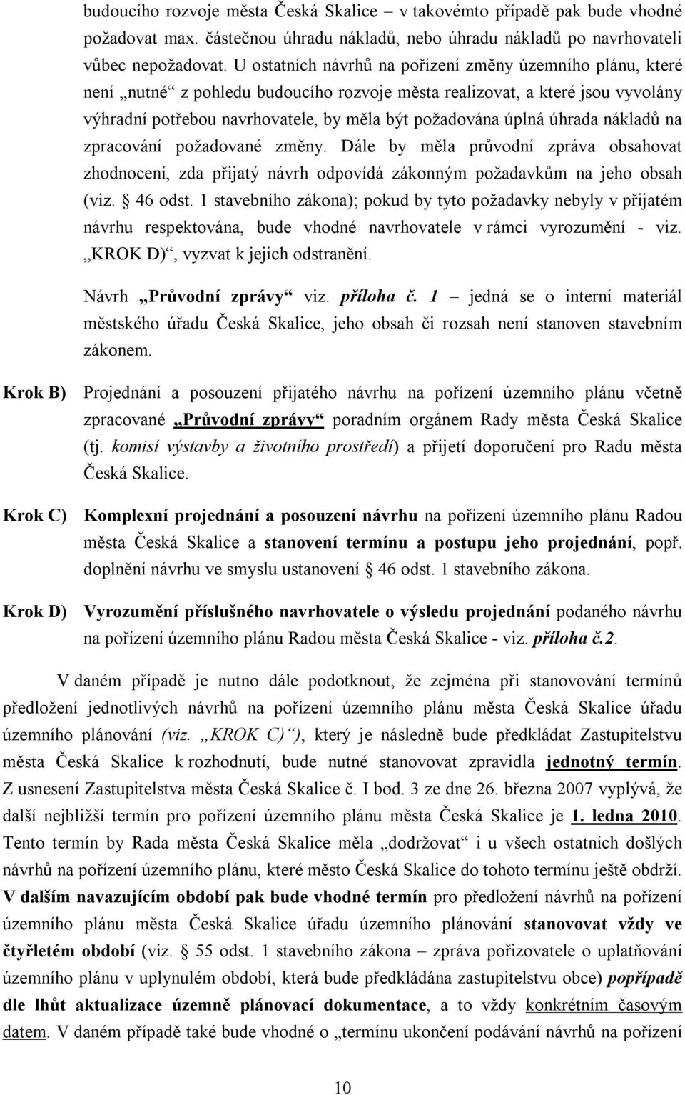 úhrada nákladů na zpracování požadované změny. Dále by měla průvodní zpráva obsahovat zhodnocení, zda přijatý návrh odpovídá zákonným požadavkům na jeho obsah (viz. 46 odst.