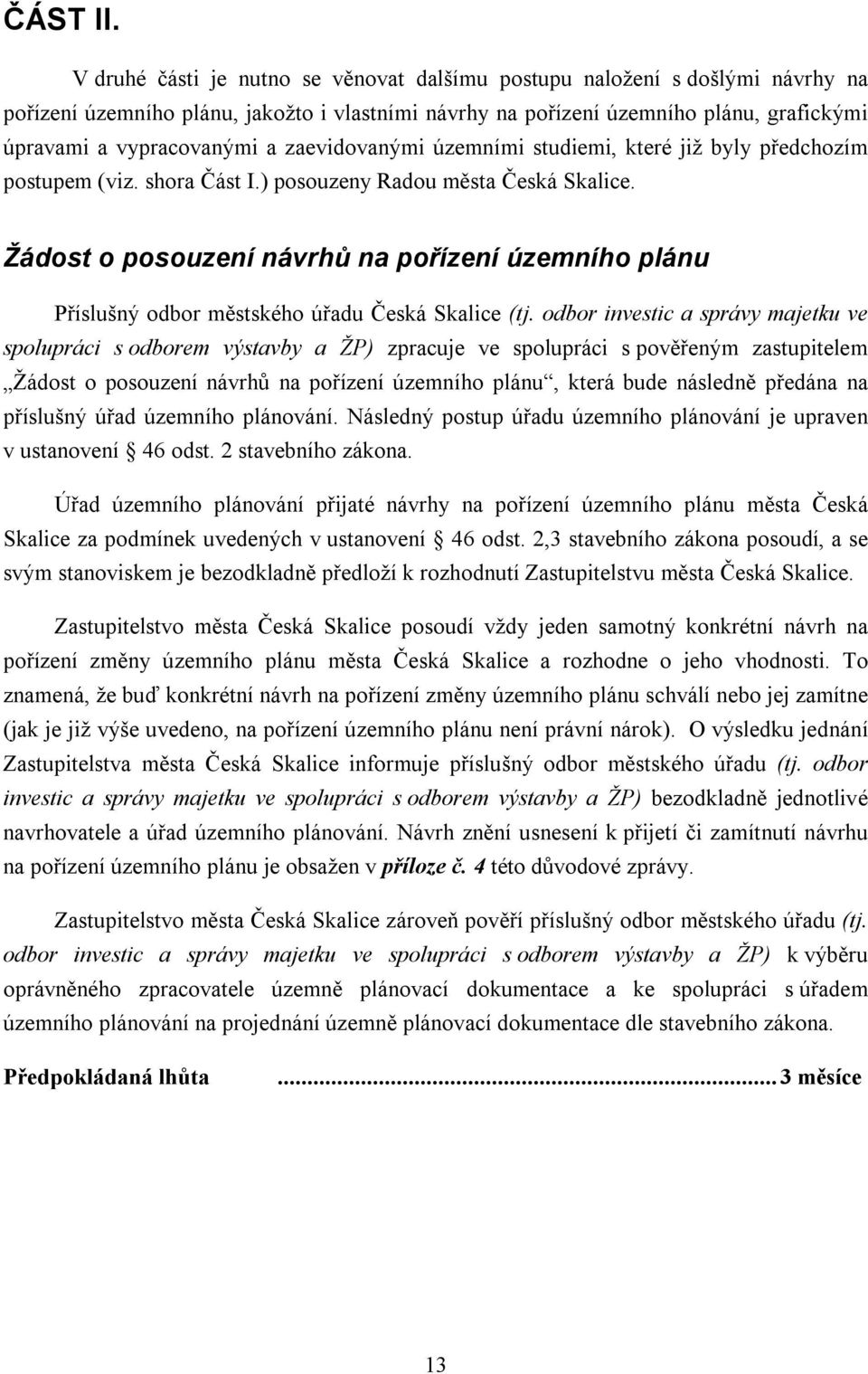 zaevidovanými územními studiemi, které již byly předchozím postupem (viz. shora Část I.) posouzeny Radou města Česká Skalice.