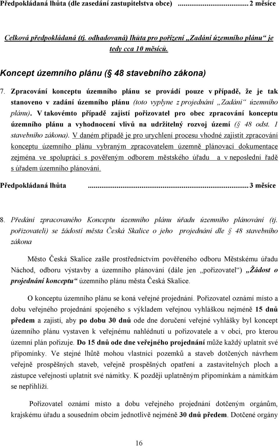 Zpracování konceptu územního plánu se provádí pouze v případě, že je tak stanoveno v zadání územního plánu (toto vyplyne z projednání Zadání územního plánu).