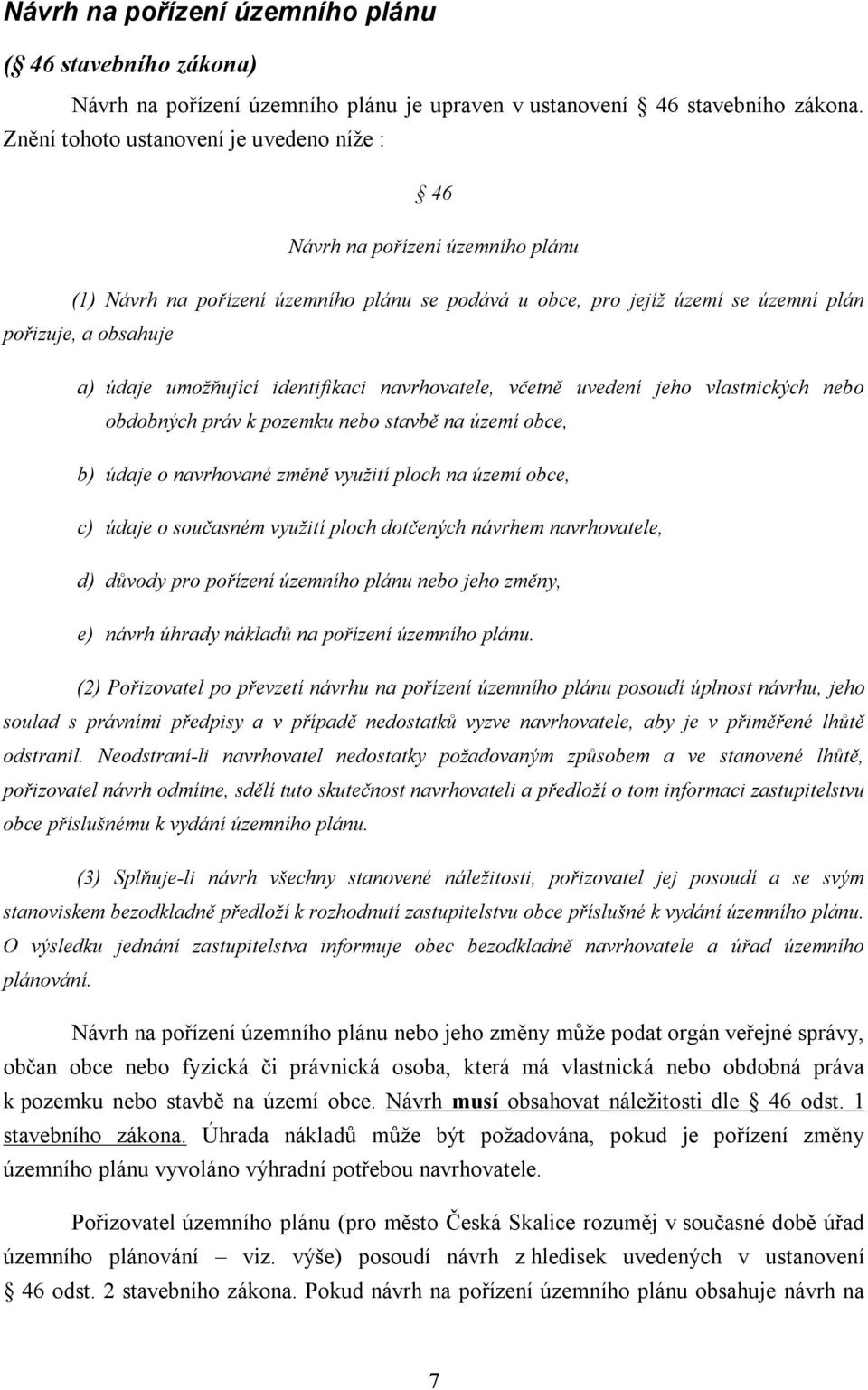 umožňující identifikaci navrhovatele, včetně uvedení jeho vlastnických nebo obdobných práv k pozemku nebo stavbě na území obce, b) údaje o navrhované změně využití ploch na území obce, c) údaje o