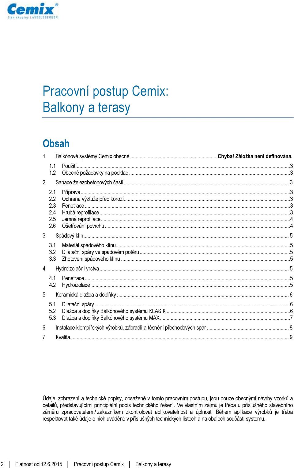 1 Materiál spádového klínu... 5 3.2 Dilatační spáry ve spádovém potěru... 5 3.3 Zhotovení spádového klínu... 5 4 Hydroizolační vrstva... 5 4.1 Penetrace... 5 4.2 Hydroizolace.