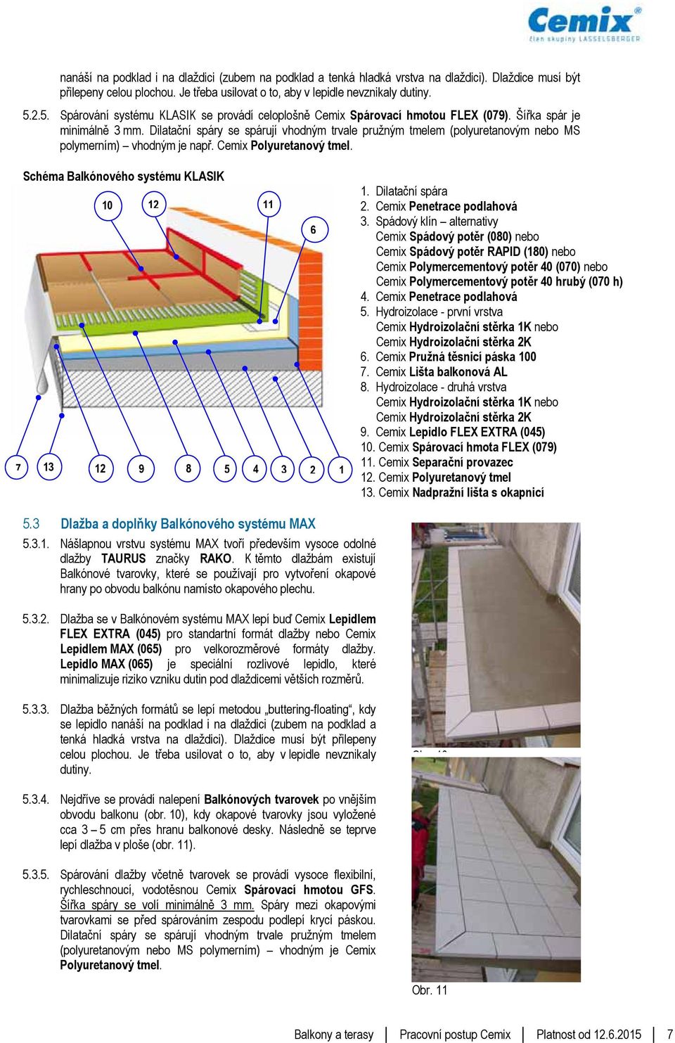 Dilatační spáry se spárují vhodným trvale pružným tmelem (polyuretanovým nebo MS polymerním) vhodným je např. Cemix Polyuretanový tmel.