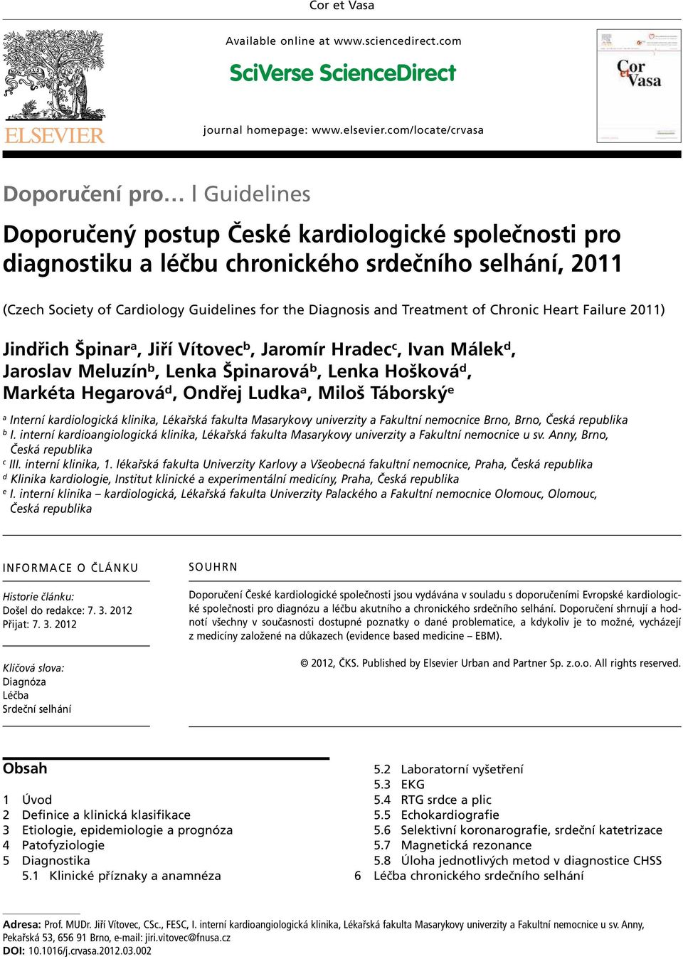 the Diagnosis and Treatment of Chronic Heart Failure 2011) Jindřich Špinar a, Jiří Vítovec b, Jaromír Hradec c, Ivan Málek d, Jaroslav Meluzín b, Lenka Špinarová b, Lenka Hošková d, Markéta Hegarová