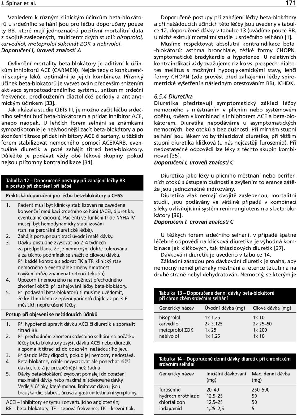 multicentrických studií: bisoprolol, carvedilol, metoprolol sukcinát ZOK a nebivolol. Doporučení I, úroveň znalostí A Ovlivnění mortality beta-blokátory je aditivní k účinkům inhibitorů ACE (CARMEN).