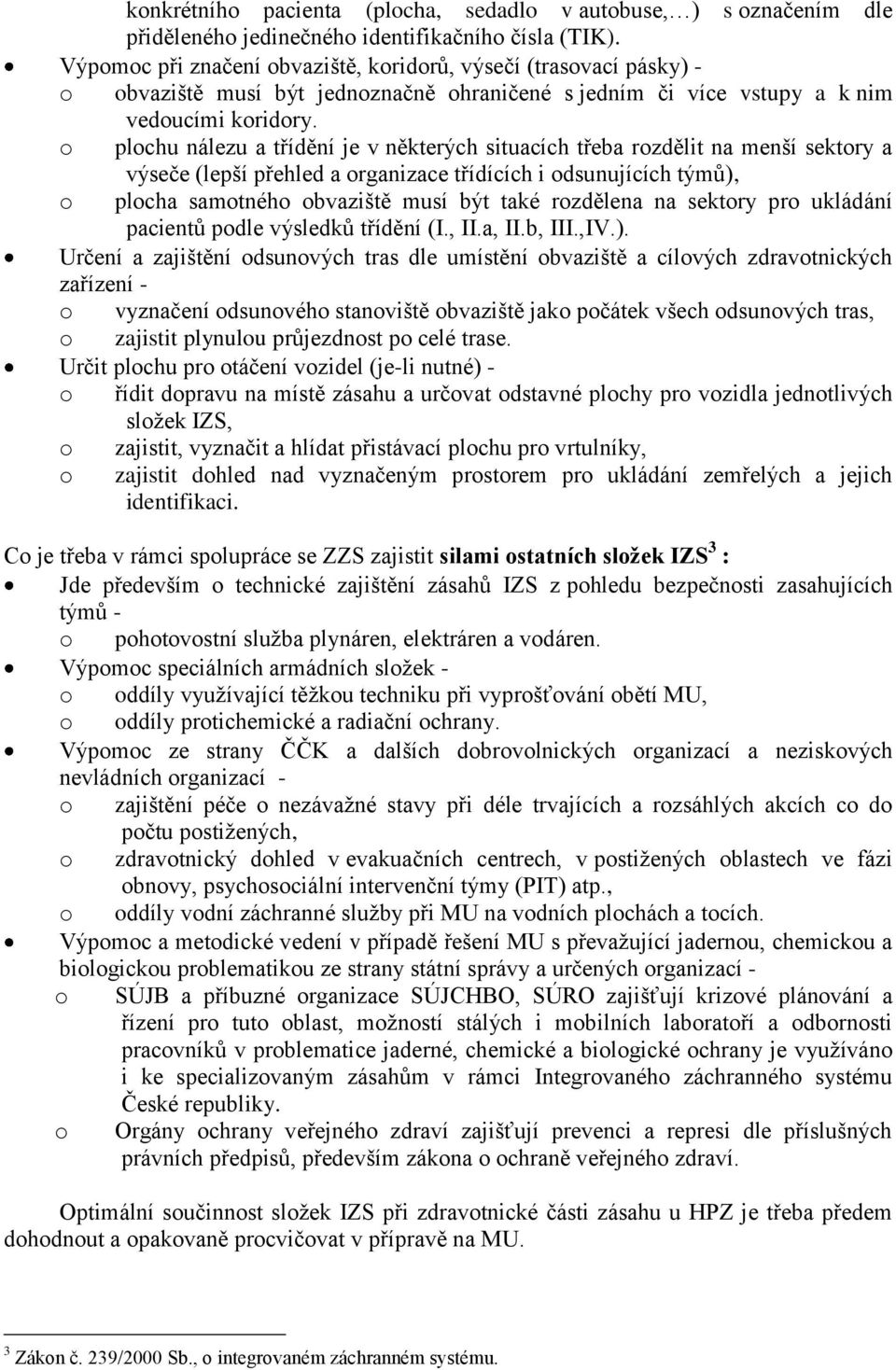 o plochu nálezu a třídění je v některých situacích třeba rozdělit na menší sektory a výseče (lepší přehled a organizace třídících i odsunujících týmů), o plocha samotného obvaziště musí být také