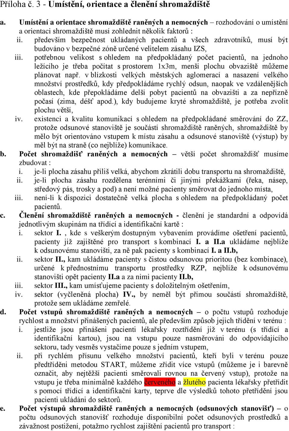 potřebnou velikost s ohledem na předpokládaný počet pacientů, na jednoho ležícího je třeba počítat s prostorem 1x3m, menší plochu obvaziště můžeme plánovat např.