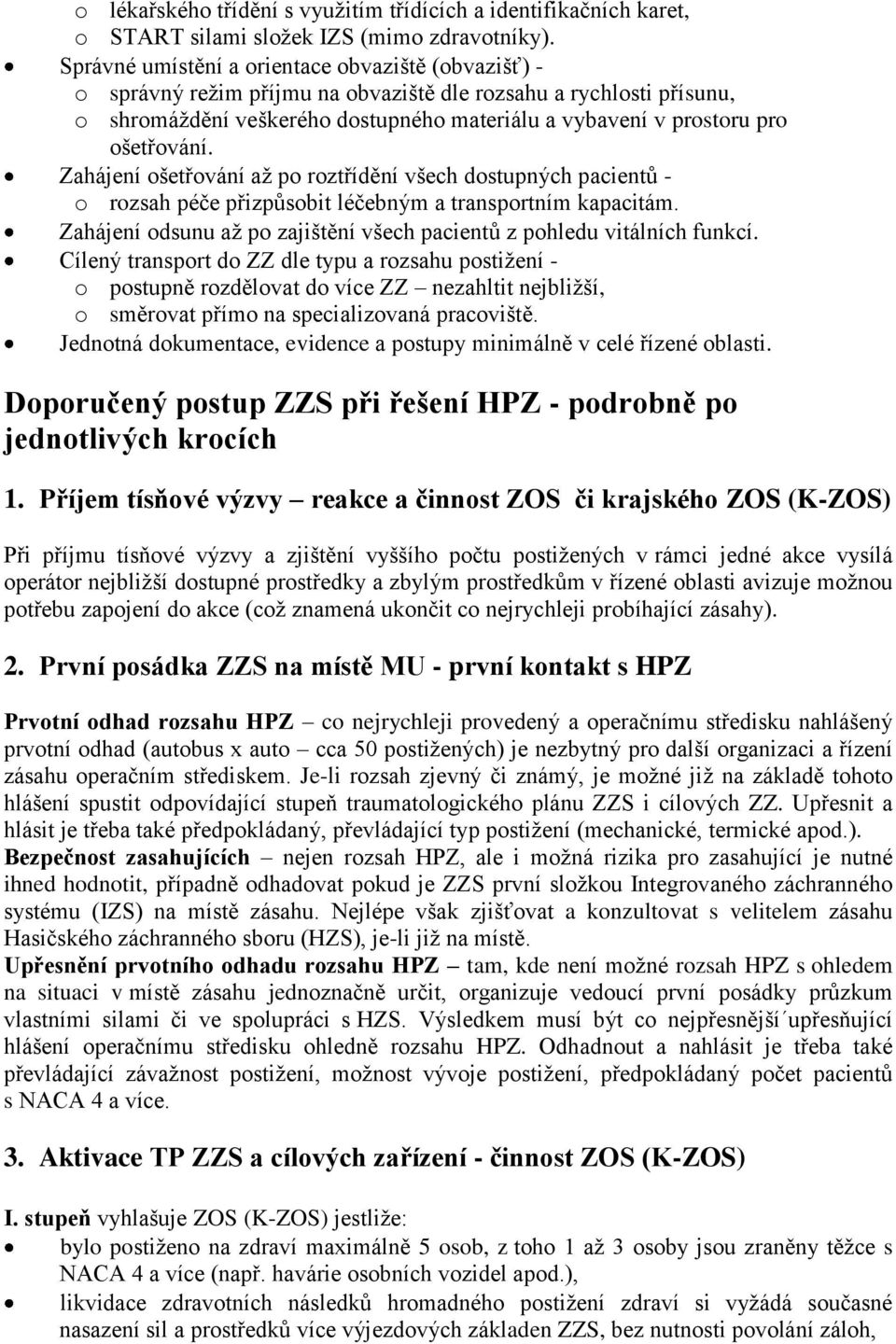 ošetřování. Zahájení ošetřování až po roztřídění všech dostupných pacientů - o rozsah péče přizpůsobit léčebným a transportním kapacitám.