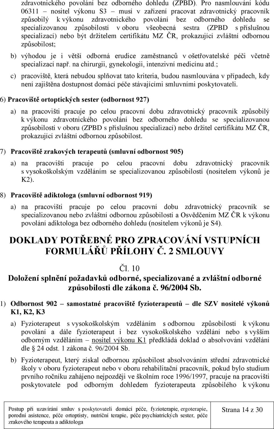 všeobecná sestra (ZPBD s příslušnou specializací) nebo být držitelem certifikátu MZ ČR, prokazující zvláštní odbornou způsobilost; b) výhodou je i větší odborná erudice zaměstnanců v ošetřovatelské