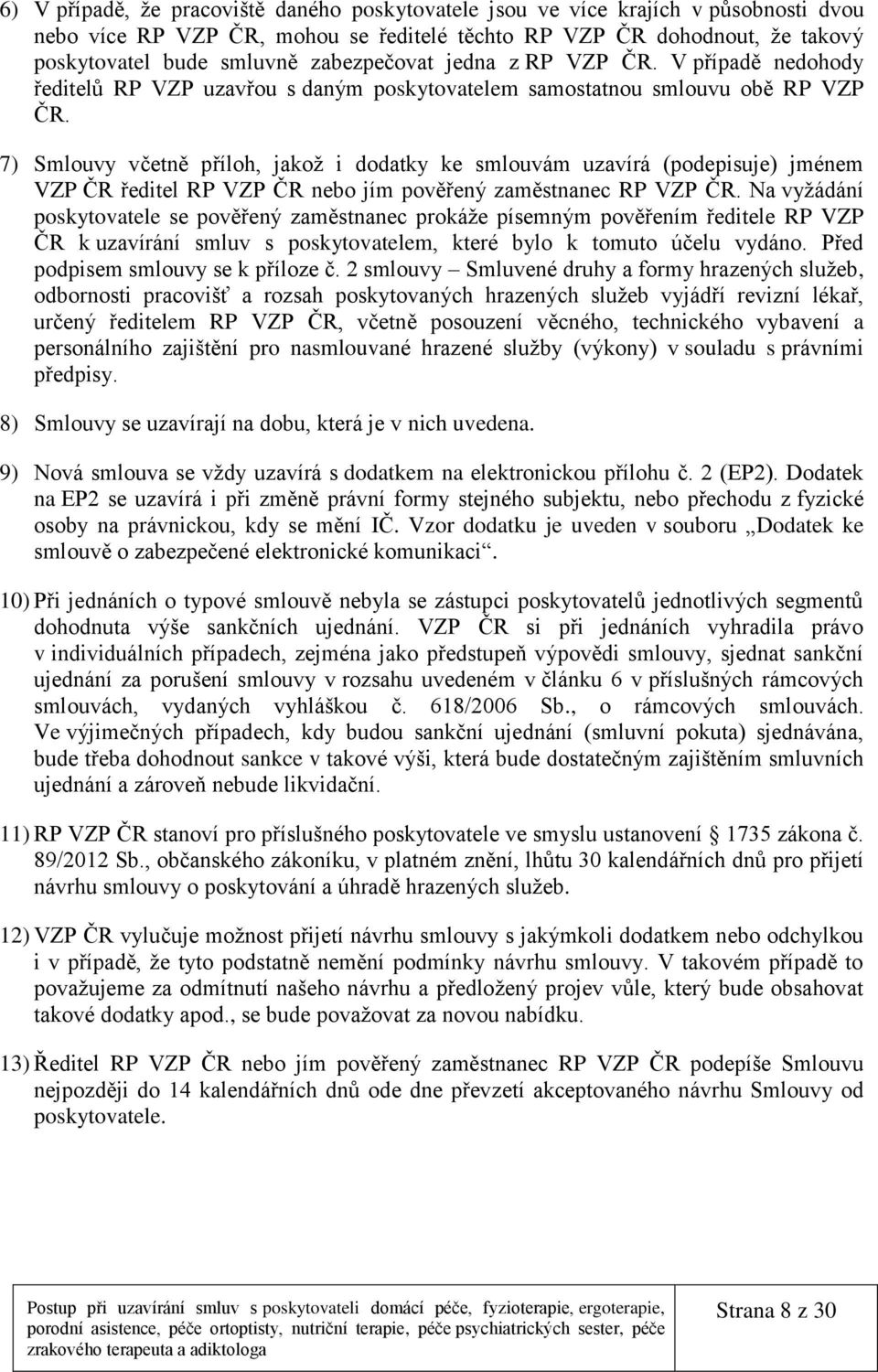 7) Smlouvy včetně příloh, jakož i dodatky ke smlouvám uzavírá (podepisuje) jménem VZP ČR ředitel RP VZP ČR nebo jím pověřený zaměstnanec RP VZP ČR.