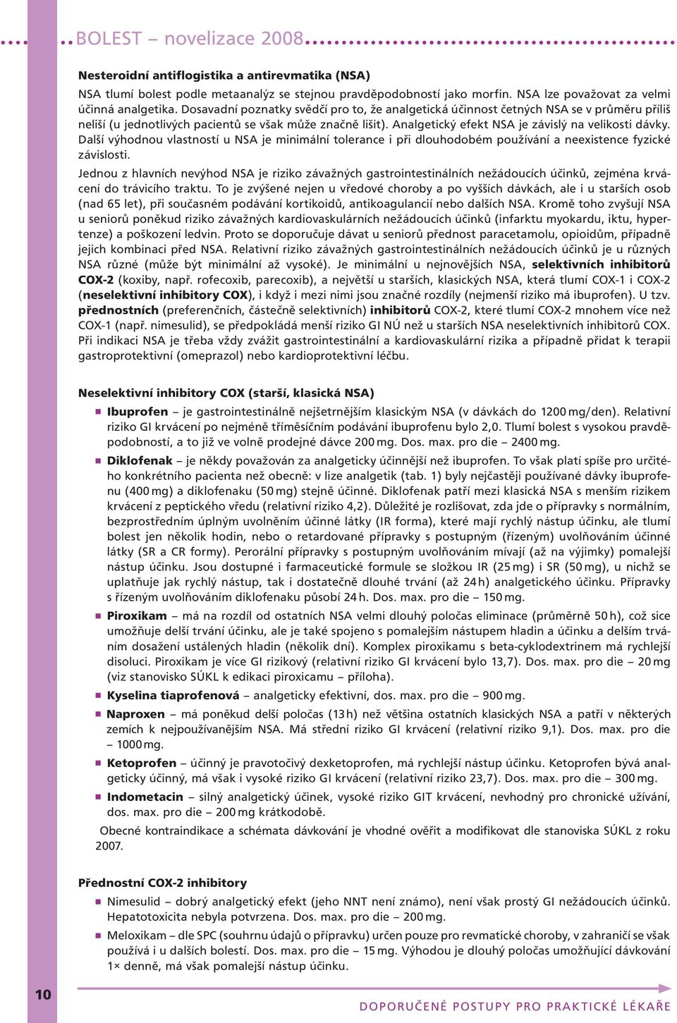 Analgetický efekt NSA je závislý na velikosti dávky. Další výhodnou vlastností u NSA je minimální tolerance i při dlouhodobém používání a neexistence fyzické závislosti.