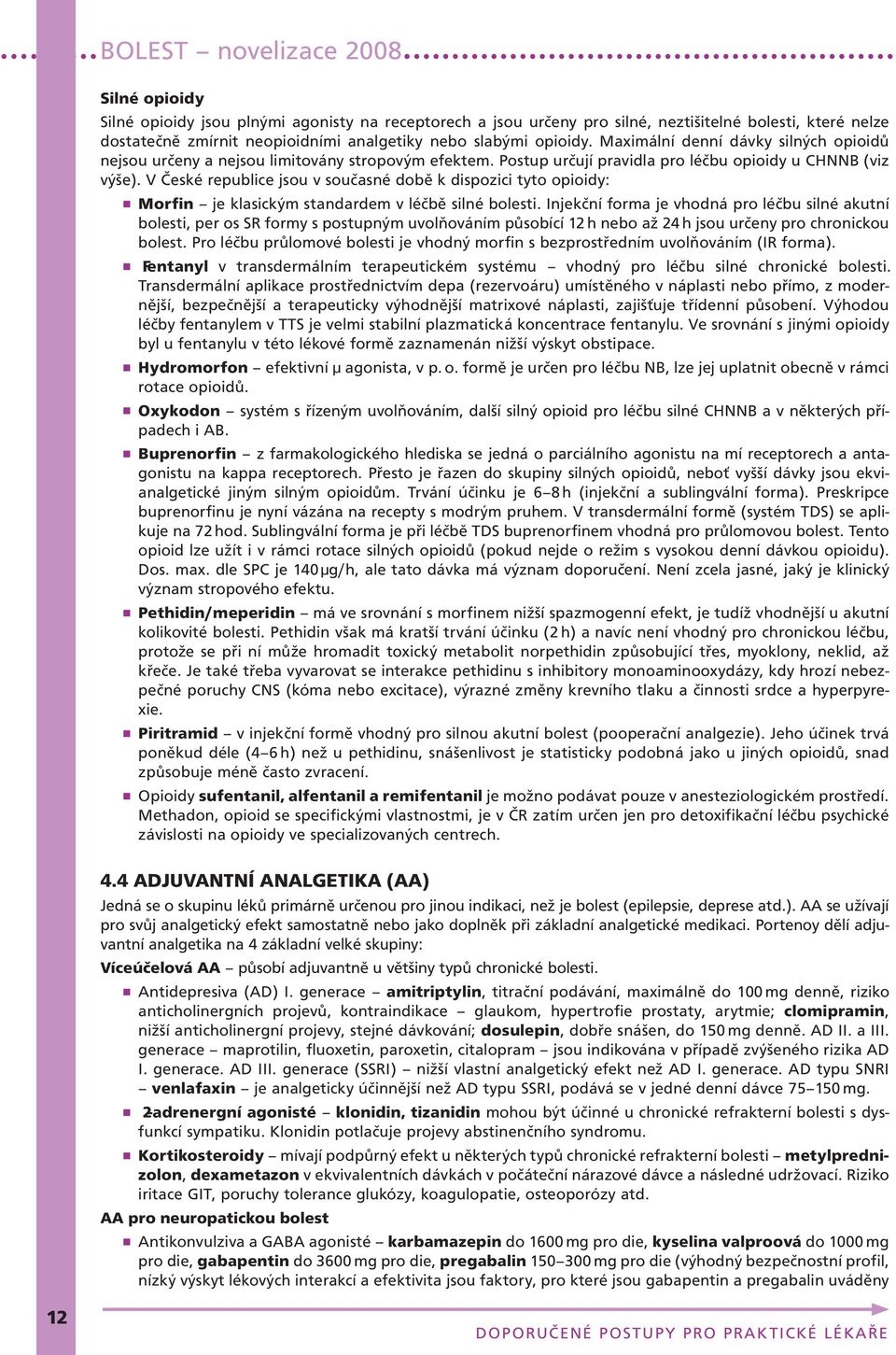 V České republice jsou v současné době k dispozici tyto opioidy: n Morfin je klasickým standardem v léčbě silné bolesti.